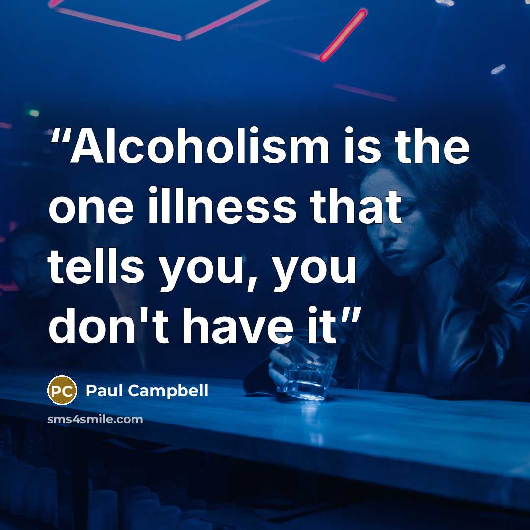 “Alcoholism is the one illness that tells you, you don't have it” quote by Paul Campbell