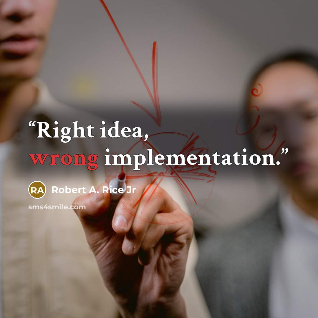 “Right idea, wrong implementation.” quote by Robert A. Rice Jr