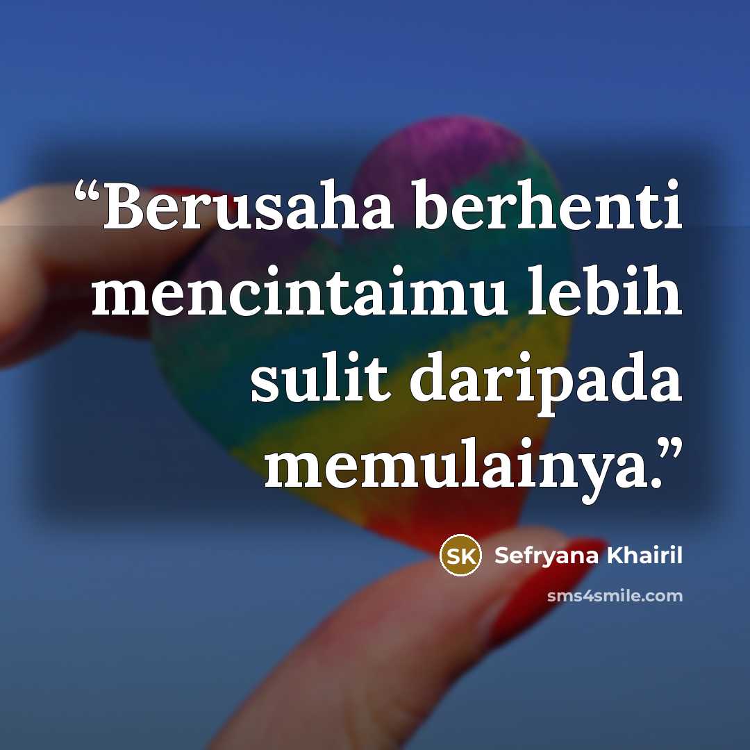 “Berusaha berhenti mencintaimu lebih sulit daripada memulainya.” quote by Sefryana Khairil