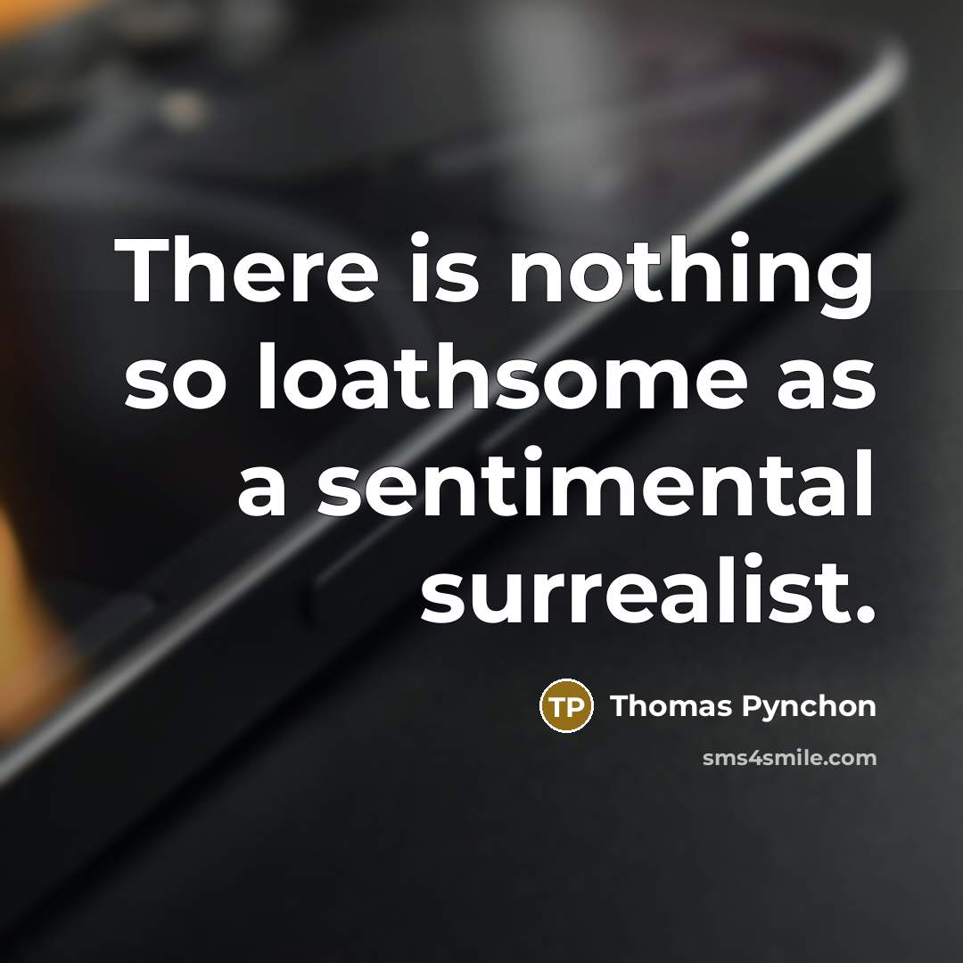 “There is nothing so loathsome as a sentimental surrealist.” quote by Thomas Pynchon