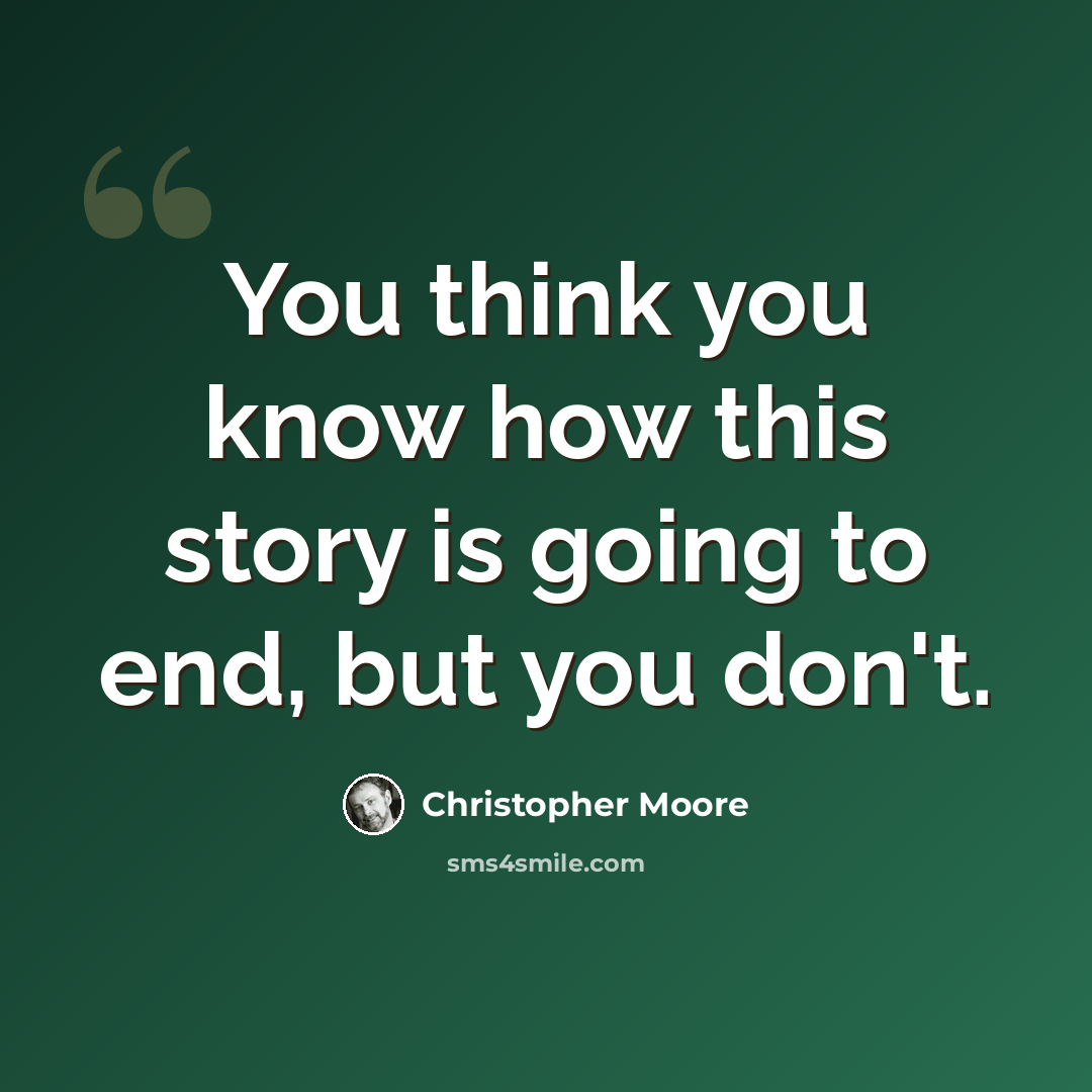 “You think you know how this story is going to end, but you don't.” quote by Christopher Moore