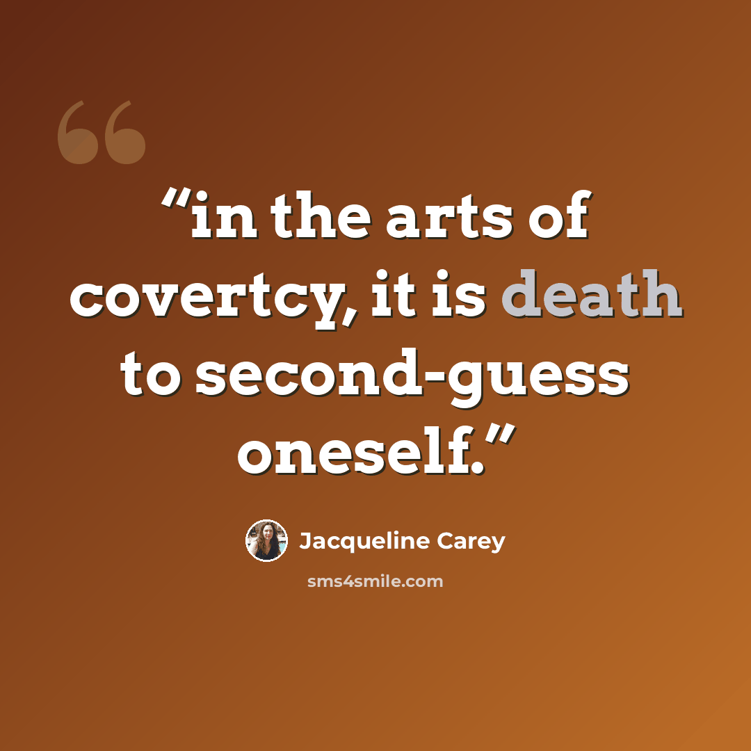 “in the arts of covertcy, it is death to second-guess oneself.” quote by Jacqueline Carey