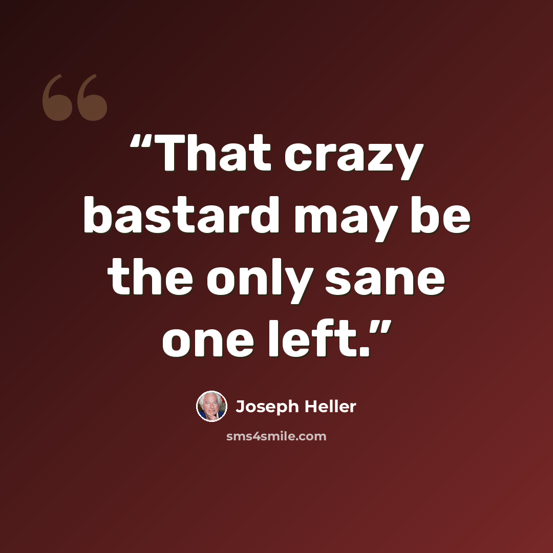 “That crazy bastard may be the only sane one left.” quote by Joseph Heller