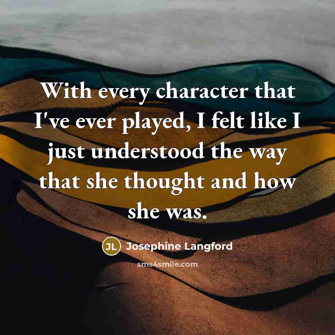 “With every character that I've ever played, I felt like I just understood the way that she thought and how she was.” quote by Josephine Langford