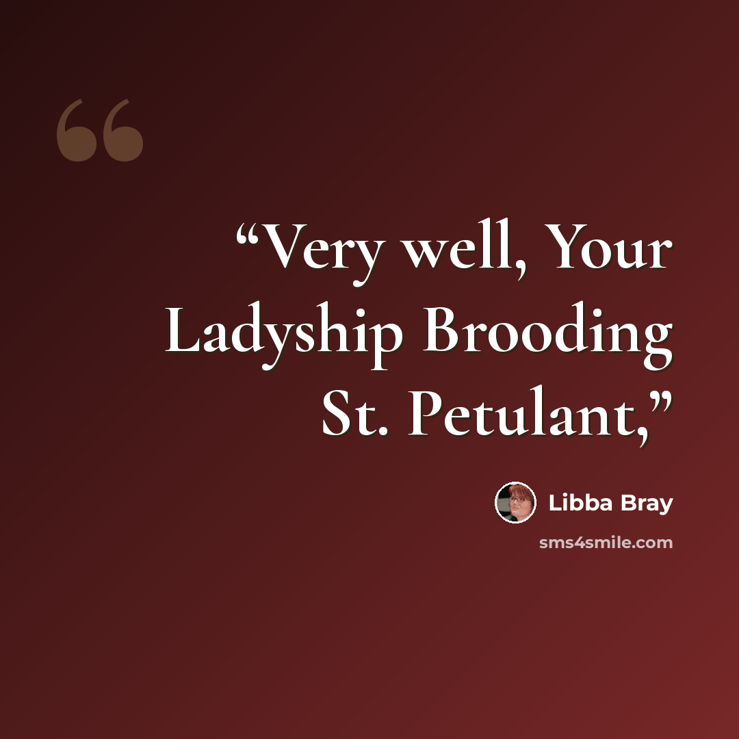 “Very well, Your Ladyship Brooding St. Petulant,” quote by Libba Bray