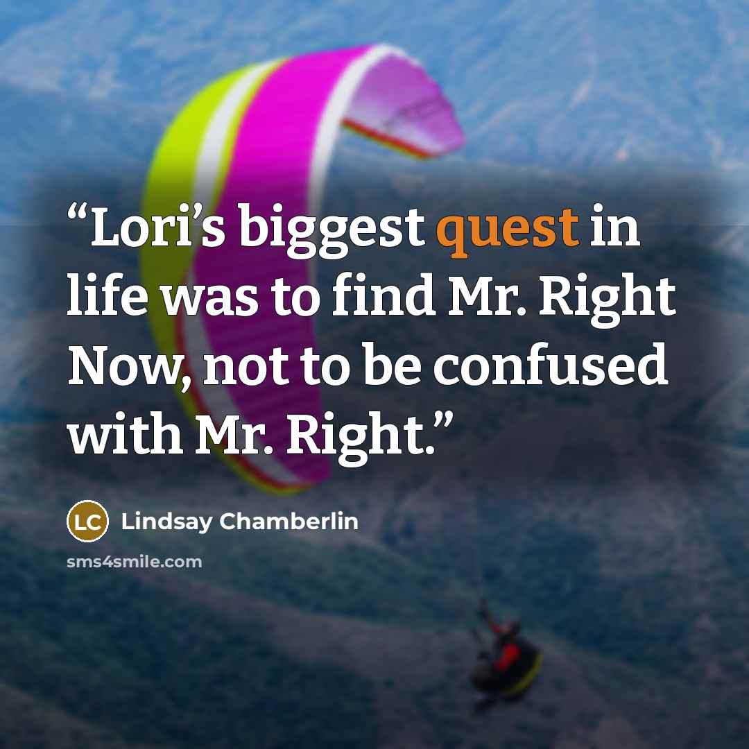 “Lori’s biggest quest in life was to find Mr. Right Now, not to be confused with Mr. Right.” quote by Lindsay Chamberlin