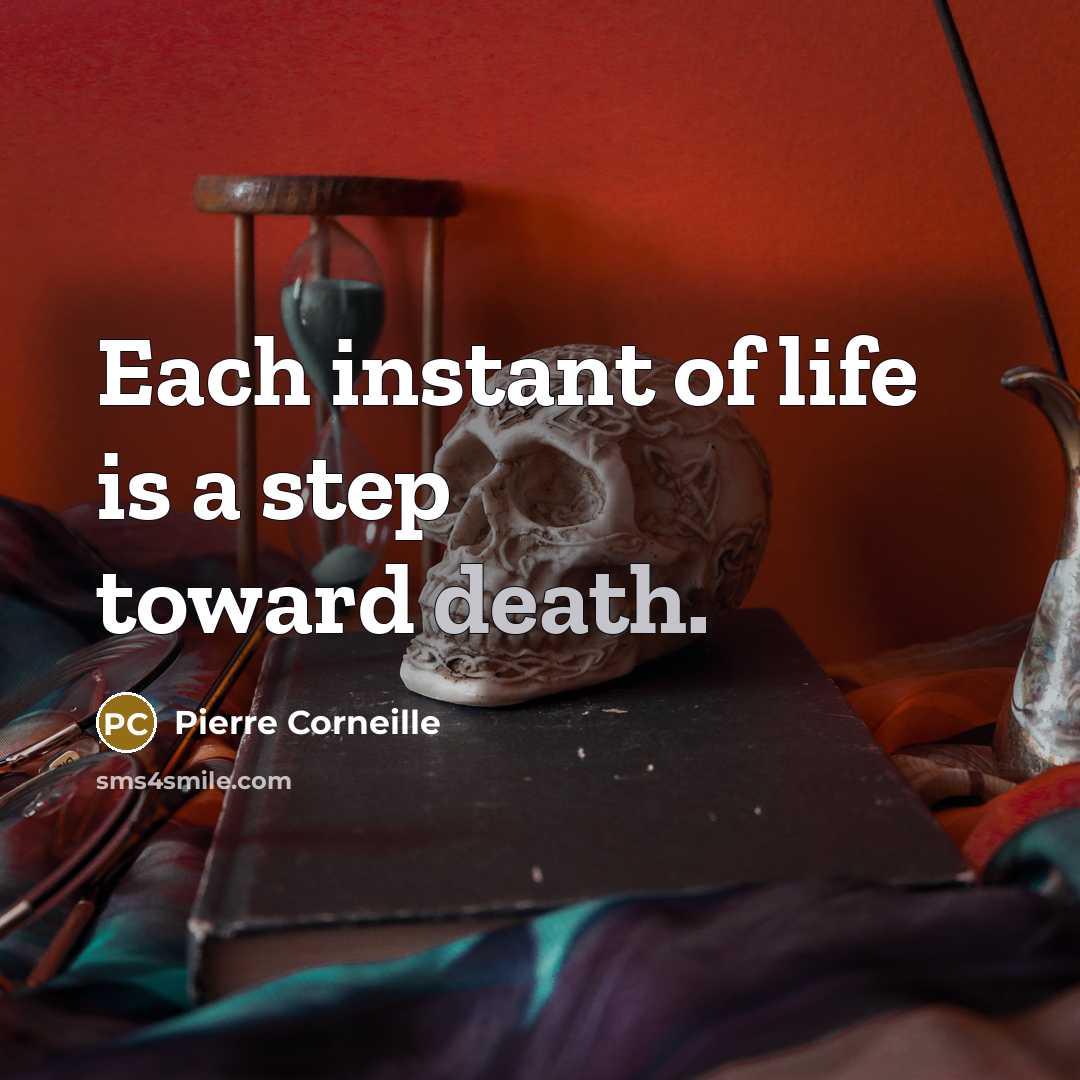 “Each instant of life is a step toward death.” quote by Pierre Corneille