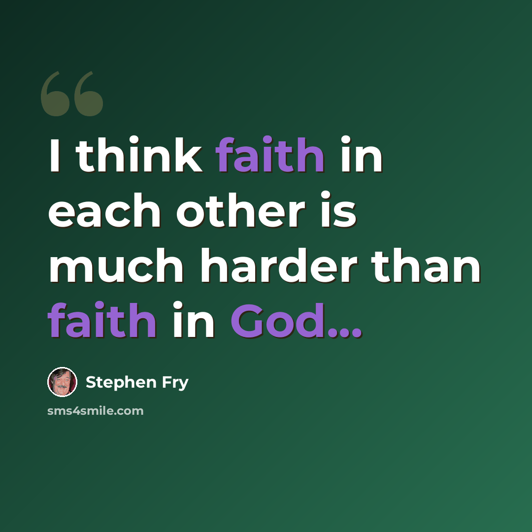 “I think faith in each other is much harder than faith in God...” quote by Stephen Fry