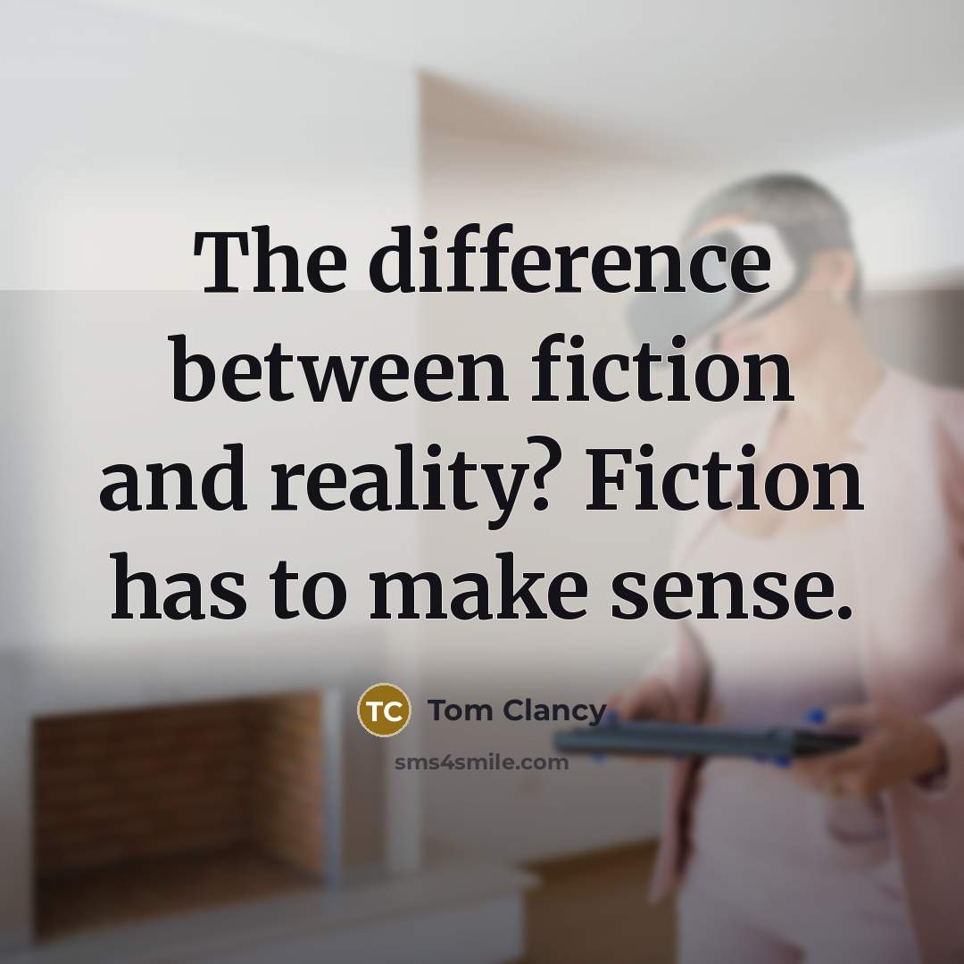 “The difference between fiction and reality? Fiction has to make sense.” quote by Tom Clancy