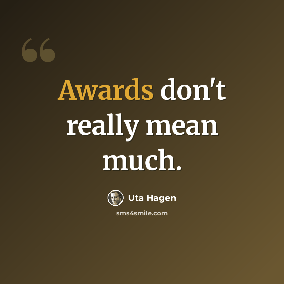 “Awards don't really mean much.” quote by Uta Hagen