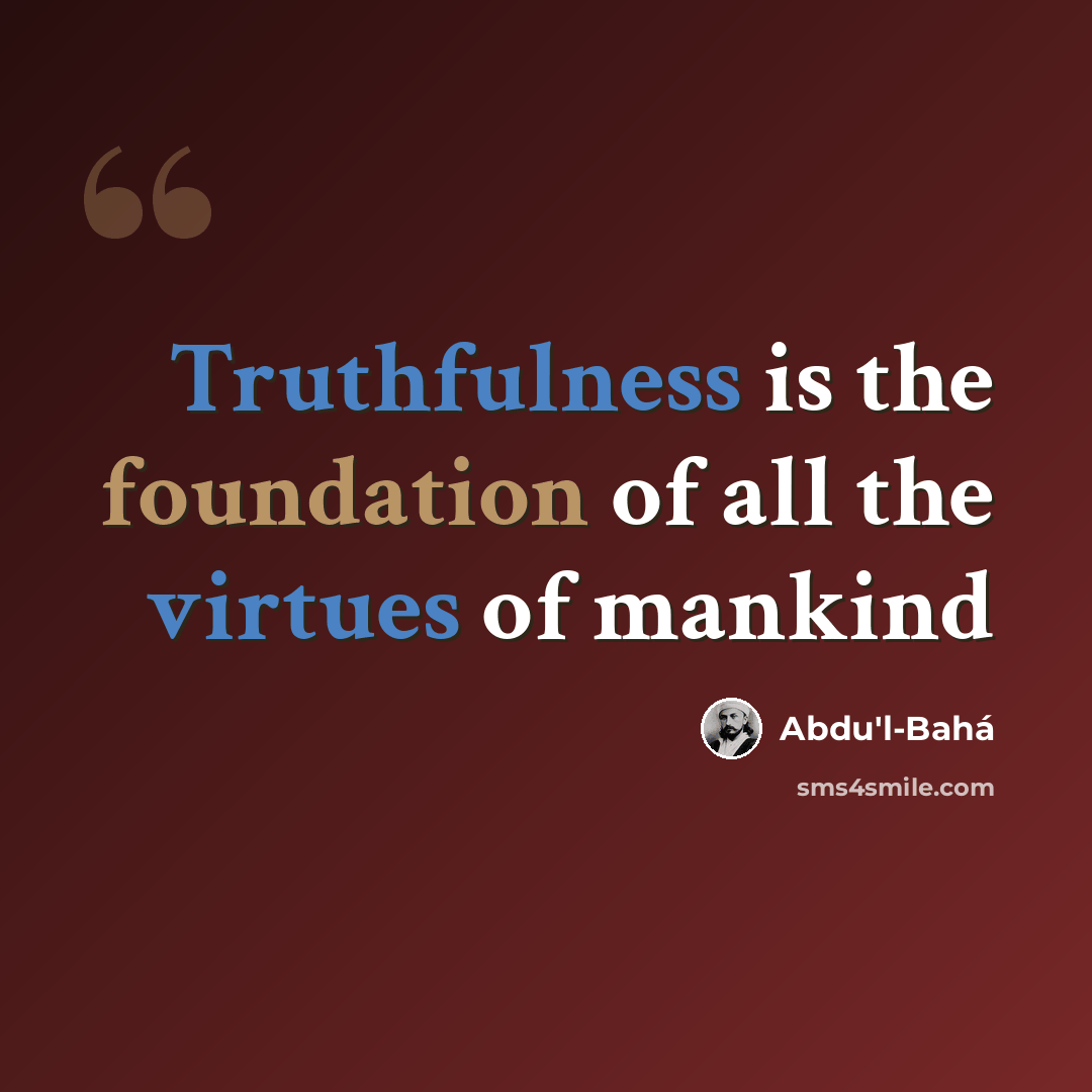 “Truthfulness is the foundation of all the virtues of mankind” quote by Abdu'l-Bahá