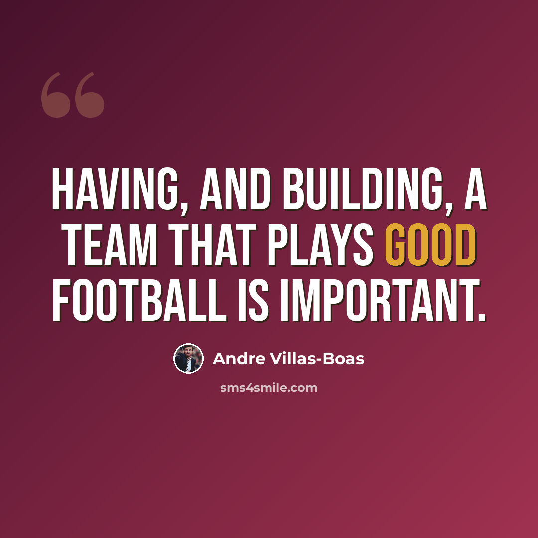 “Having, and building, a team that plays good football is important.” quote by Andre Villas-Boas