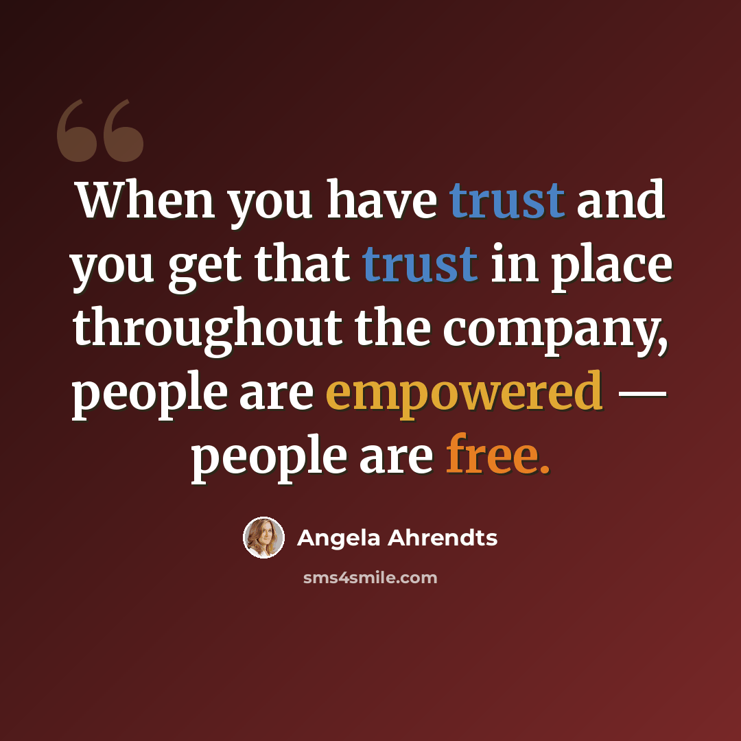 “When you have trust and you get that trust in place throughout the company, people are empowered — people are free.” quote by Angela Ahrendts