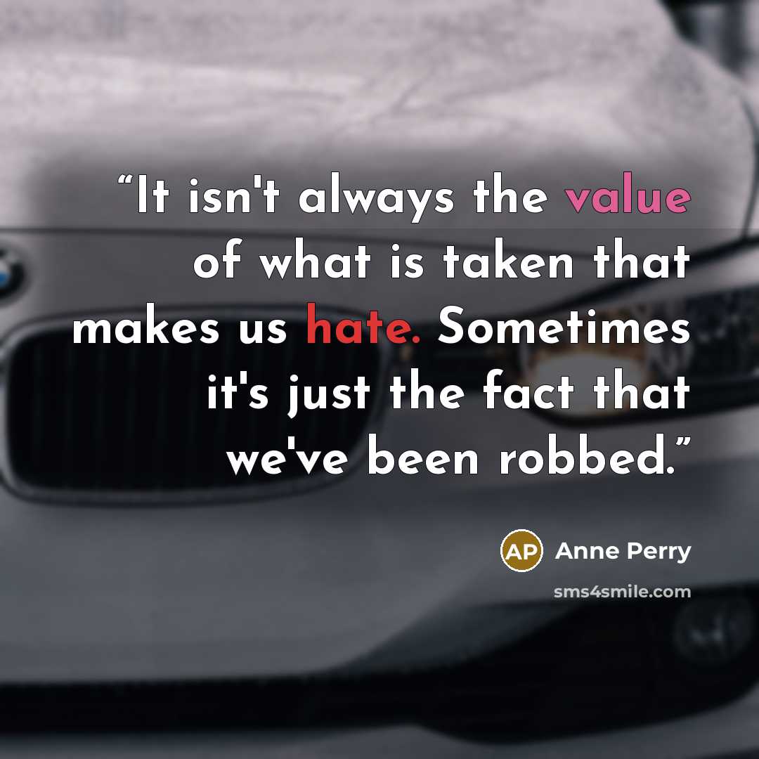 “It isn't always the value of what is taken that makes us hate. Sometimes it's just the fact that we've been robbed.” quote by Anne Perry