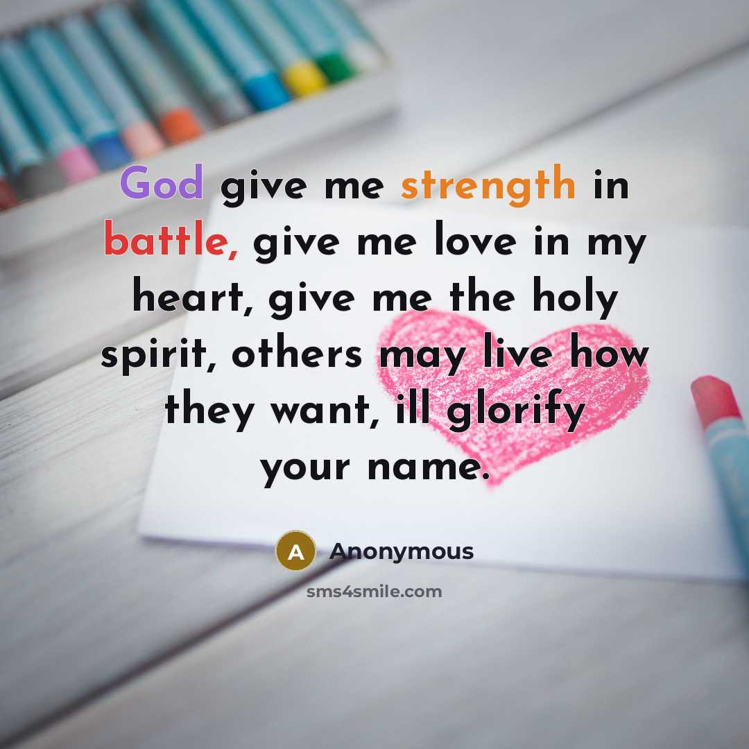 “God give me strength in battle, give me love in my heart, give me the holy spirit, others may live how they want, ill glorify your name.” quote by Anonymous