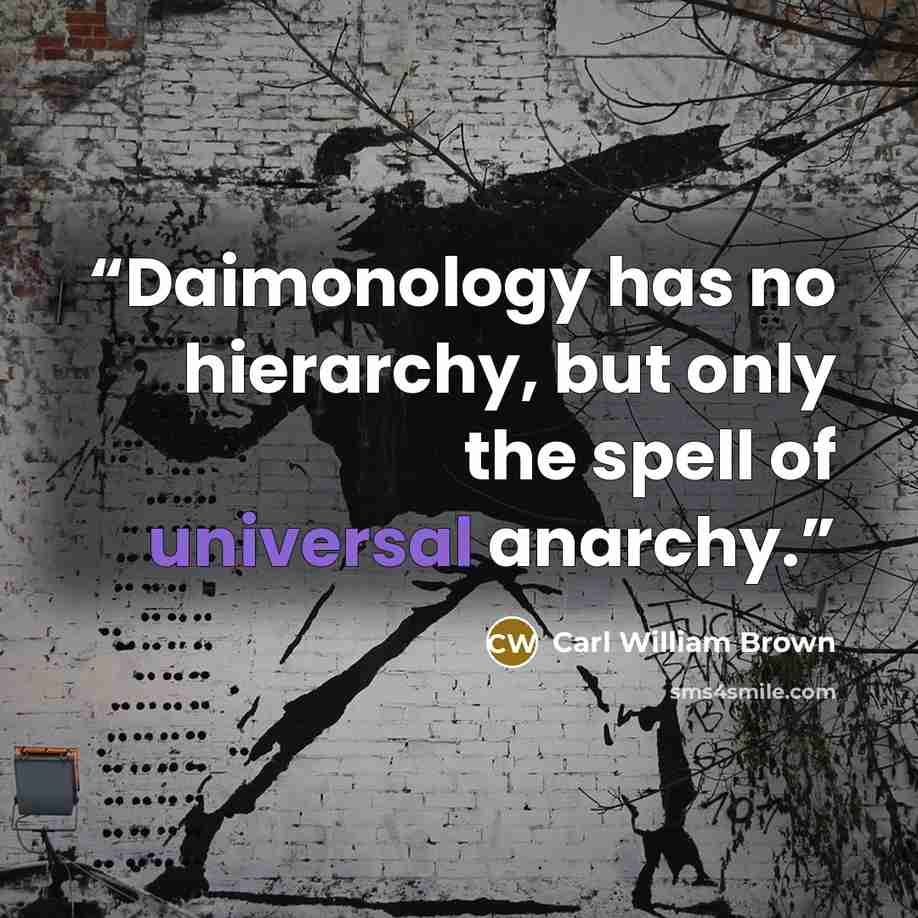 “Daimonology has no hierarchy, but only the spell of universal anarchy.” quote by Carl William Brown