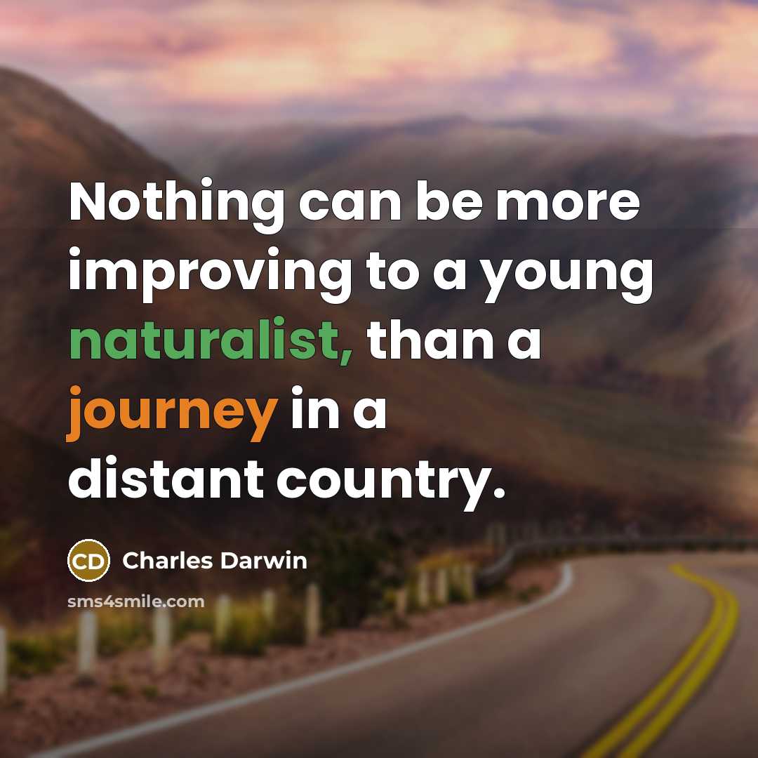 “Nothing can be more improving to a young naturalist, than a journey in a distant country.” quote by Charles Darwin
