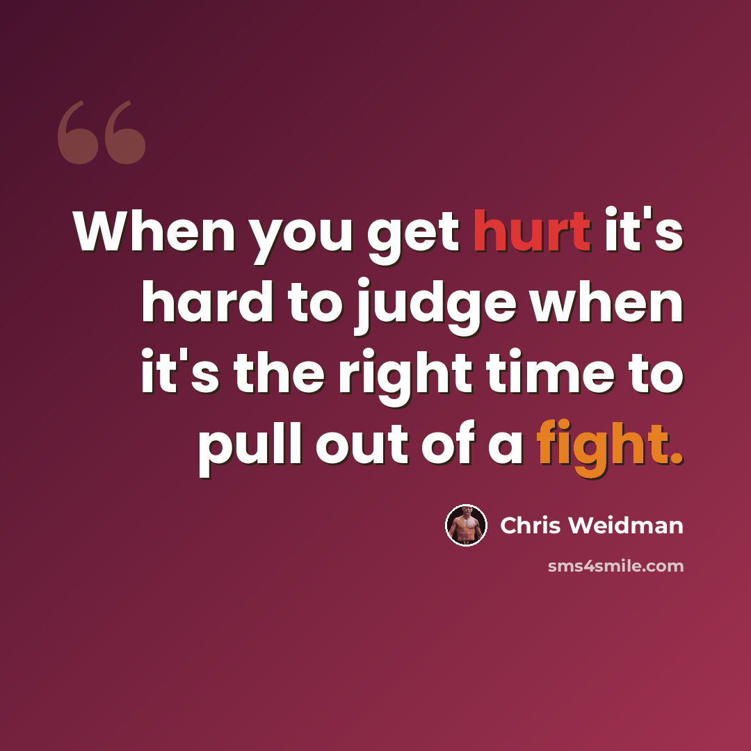 “When you get hurt it's hard to judge when it's the right time to pull out of a fight.” quote by Chris Weidman