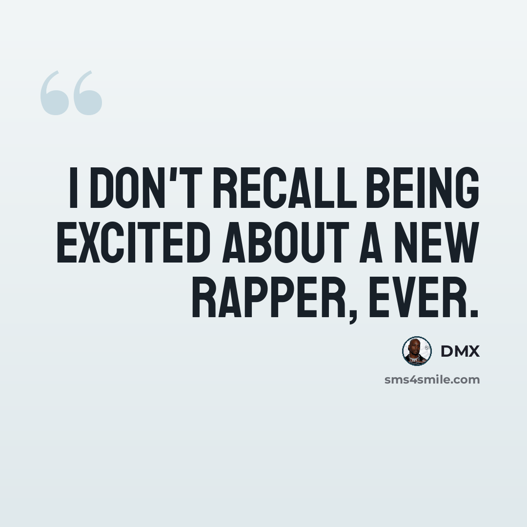 “I don't recall being excited about a new rapper, ever.” quote by DMX
