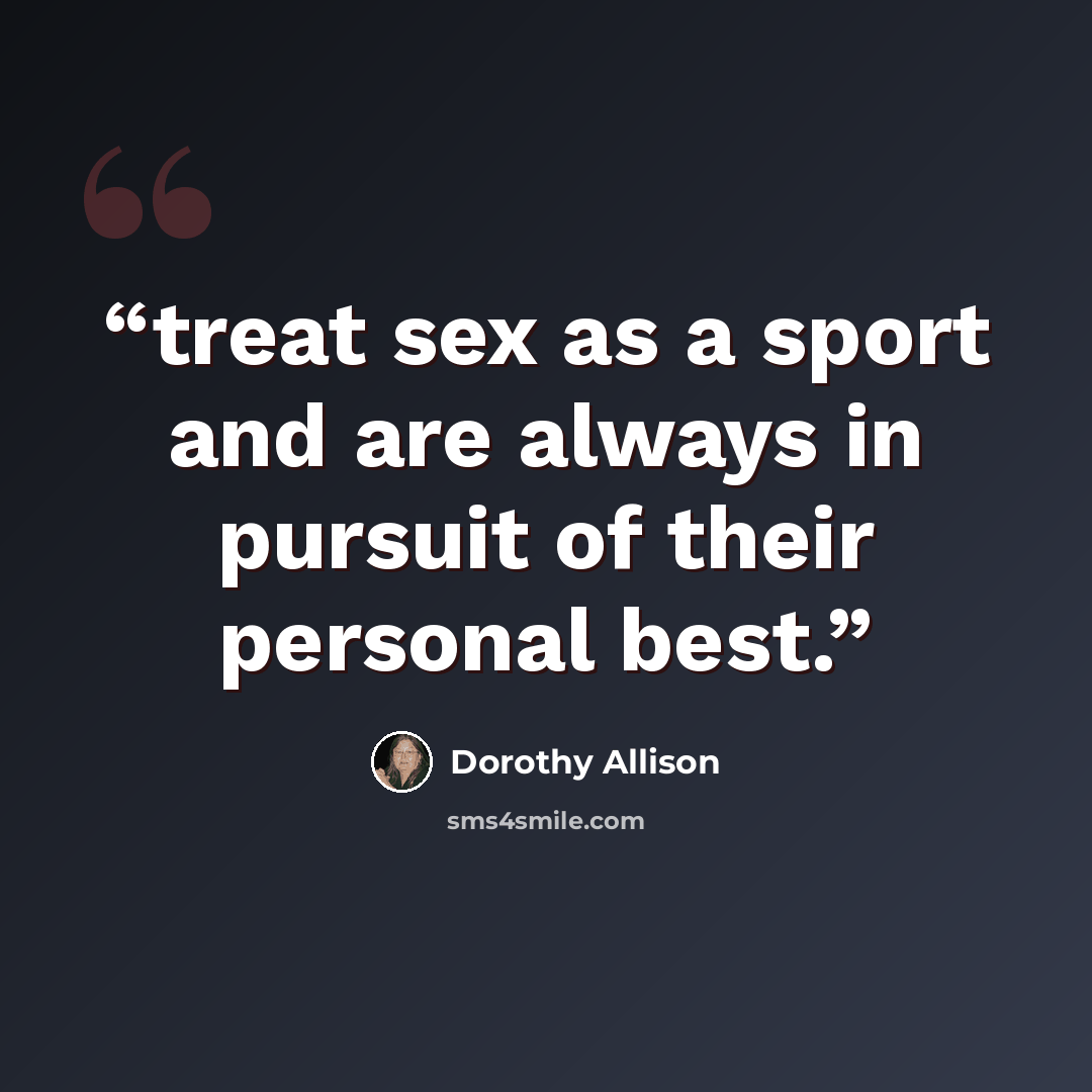 “treat sex as a sport and are always in pursuit of their personal best.” quote by Dorothy Allison