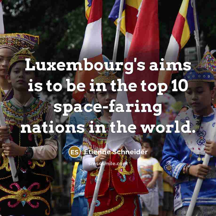 “Luxembourg's aims is to be in the top 10 space-faring nations in the world.” quote by Etienne Schneider