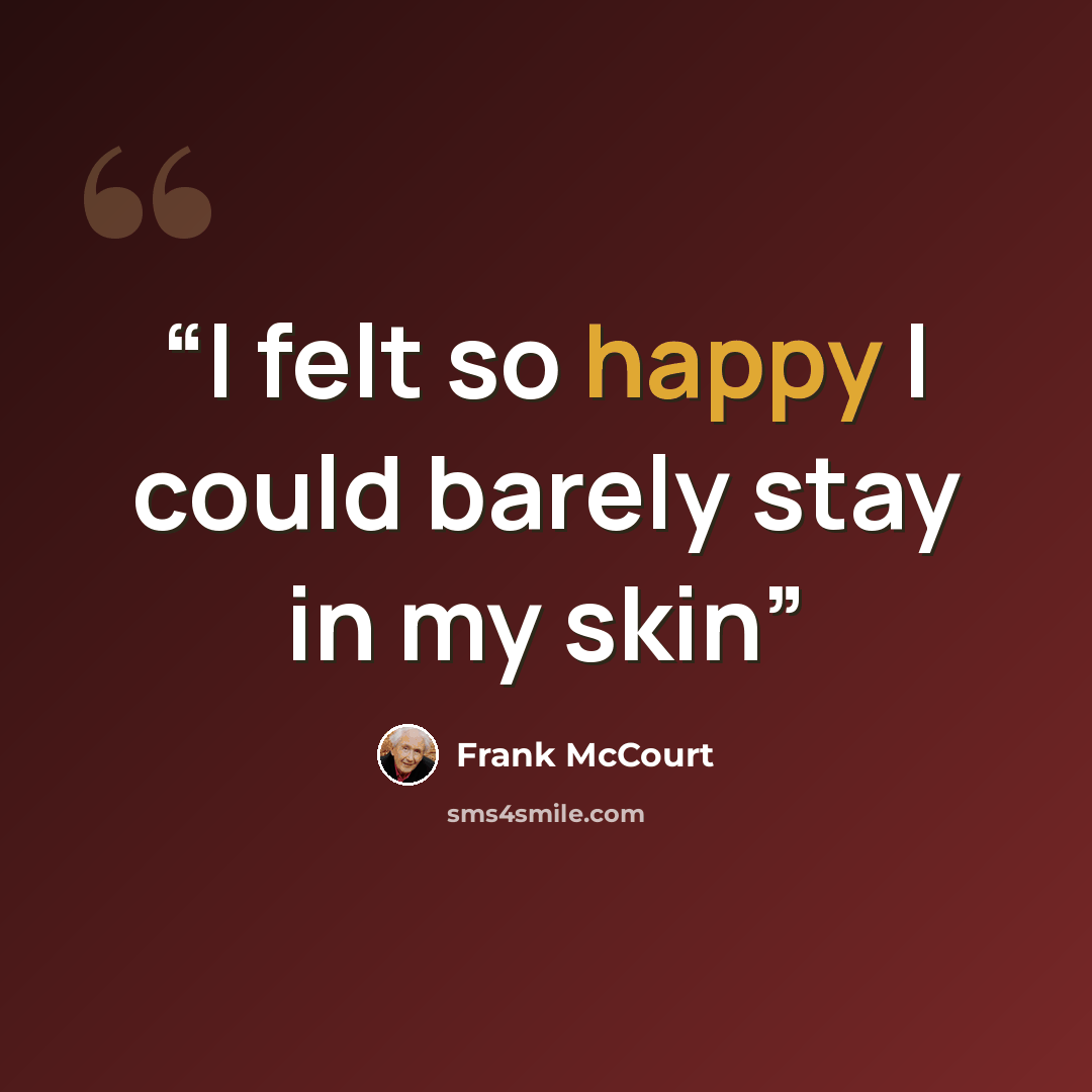 “I felt so happy I could barely stay in my skin” quote by Frank McCourt