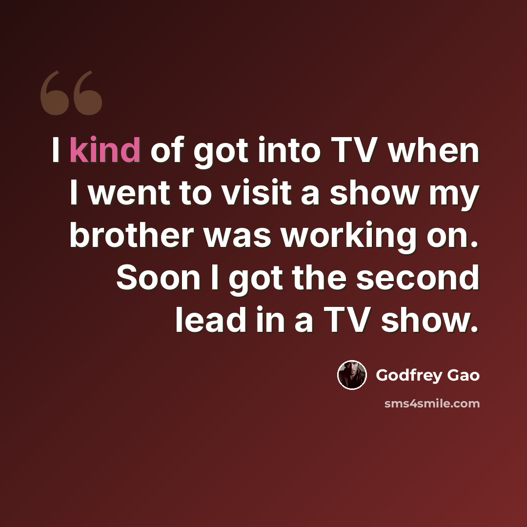 “I kind of got into TV when I went to visit a show my brother was working on. Soon I got the second lead in a TV show.” quote by Godfrey Gao
