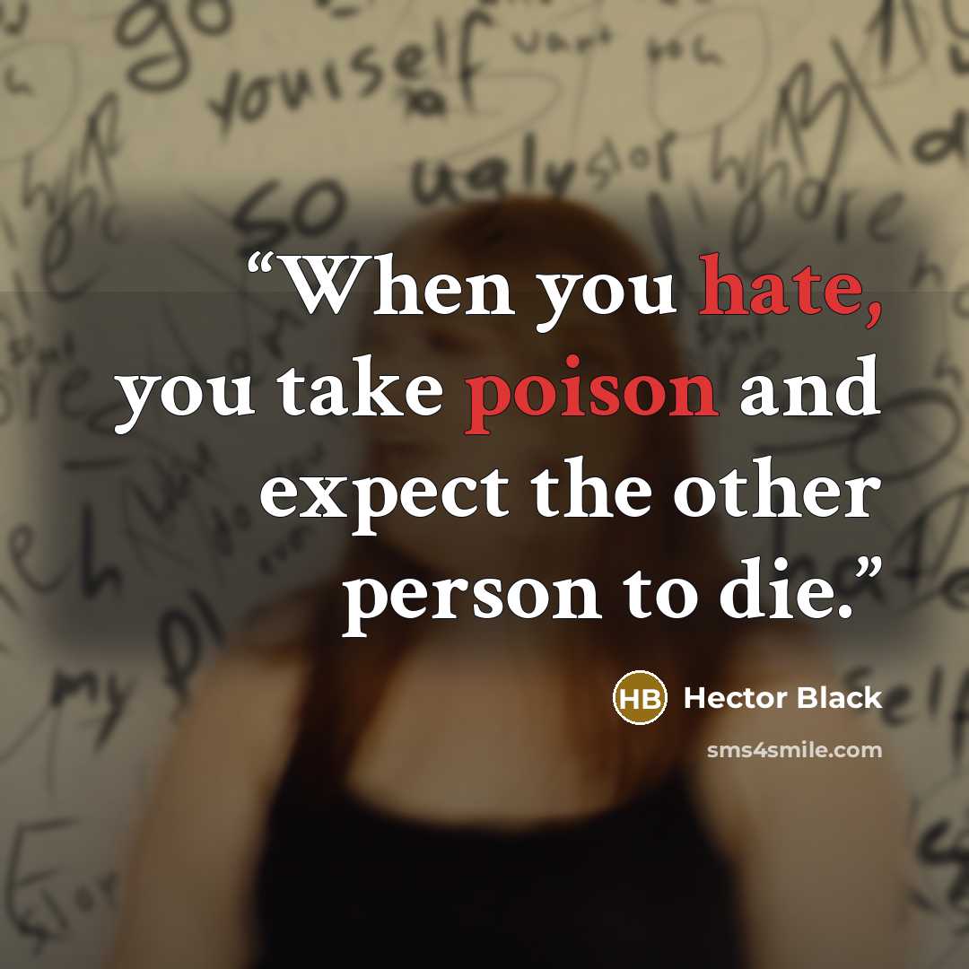“When you hate, you take poison and expect the other person to die.” quote by Hector Black