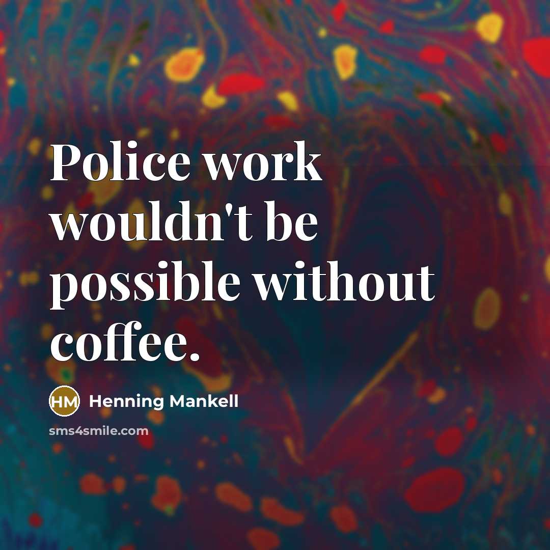 “Police work wouldn't be possible without coffee.” quote by Henning Mankell