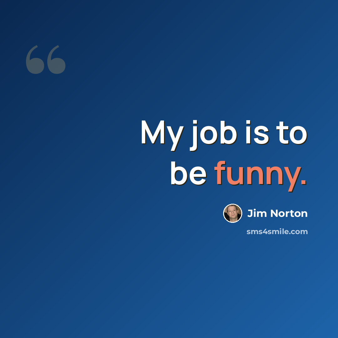 “My job is to be funny.” quote by Jim Norton