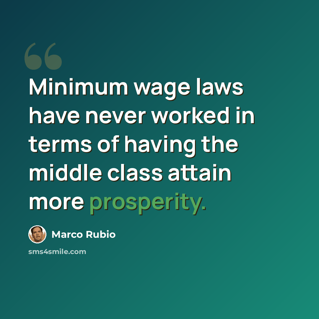 “Minimum wage laws have never worked in terms of having the middle class attain more prosperity.” quote by Marco Rubio