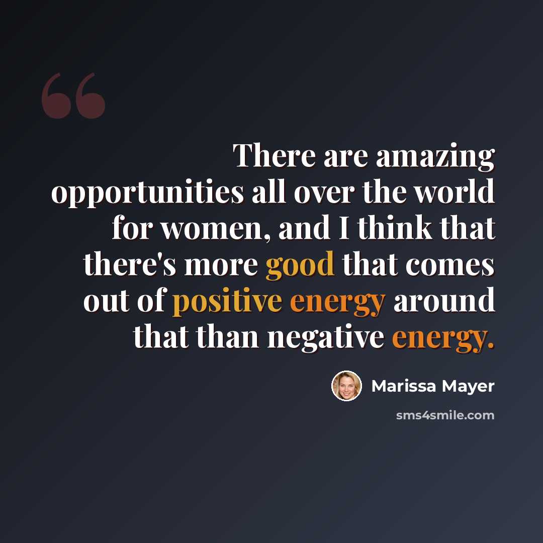 “There are amazing opportunities all over the world for women, and I think that there's more good that comes out of positive energy around that than negative energy.” quote by Marissa Mayer