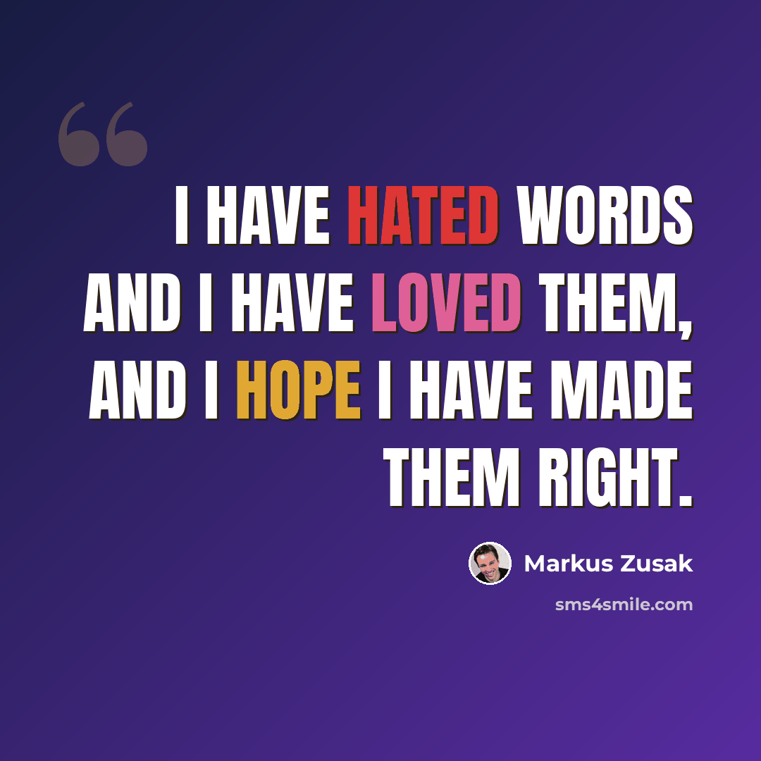 “I have hated words and I have loved them, and I hope I have made them right.” quote by Markus Zusak