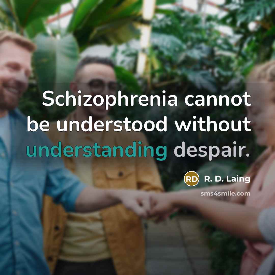 “Schizophrenia cannot be understood without understanding despair.” quote by R. D. Laing