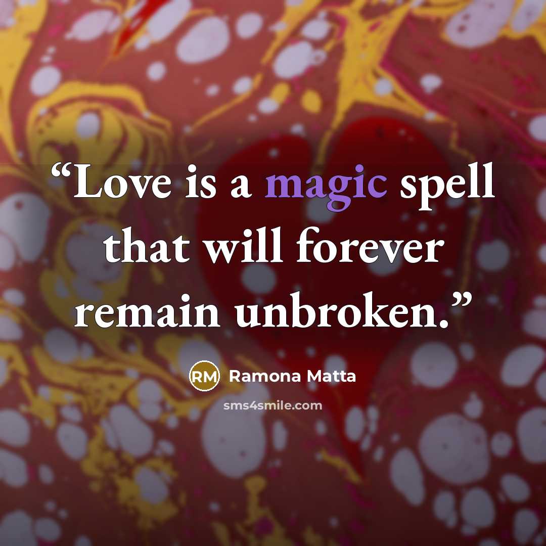“Love is a magic spell that will forever remain unbroken.” quote by Ramona Matta