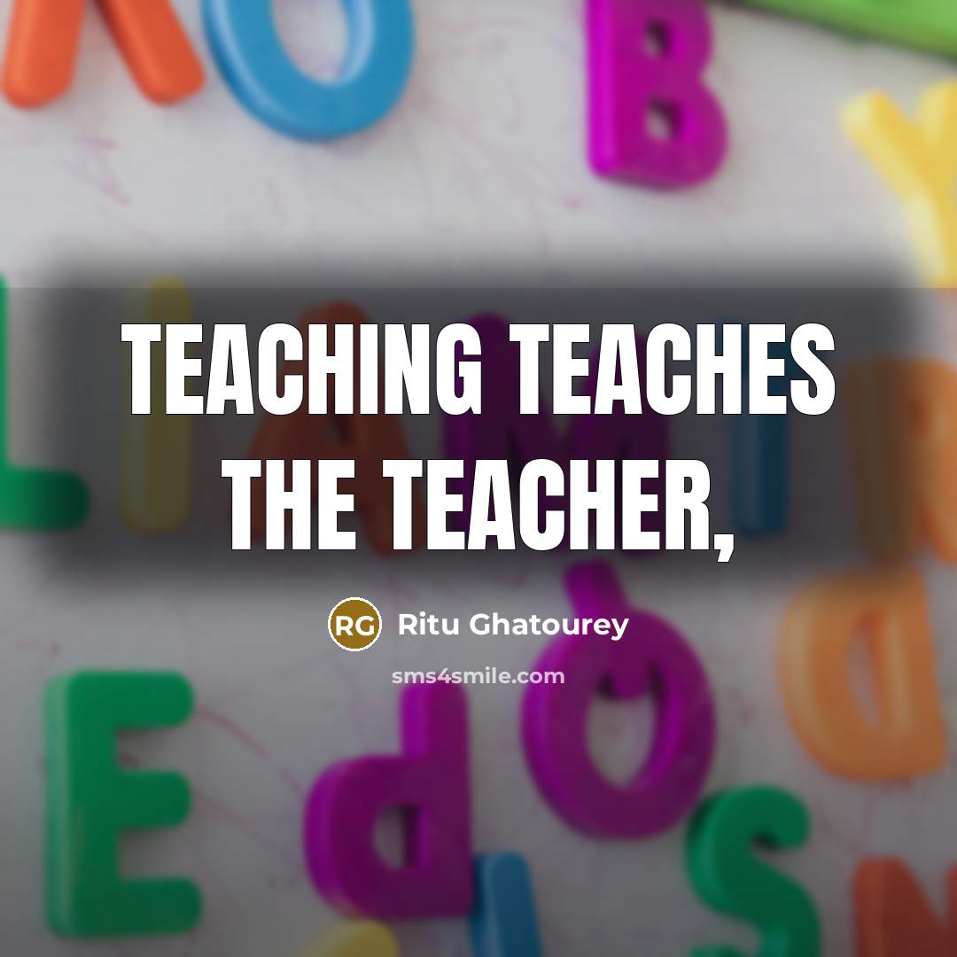 “Teaching Teaches The Teacher,” quote by Ritu Ghatourey