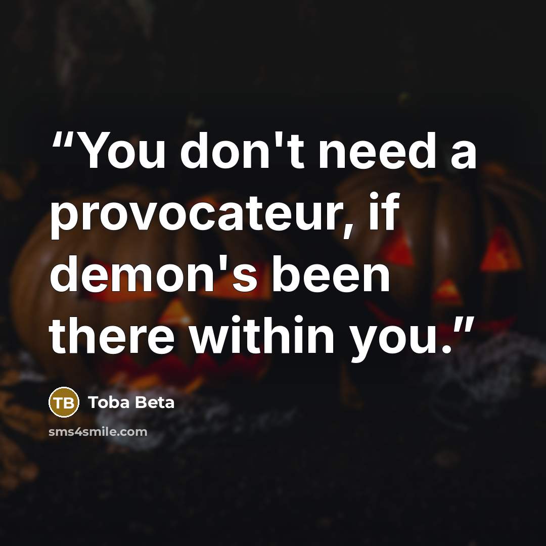 “You don't need a provocateur, if demon's been there within you.” quote by Toba Beta