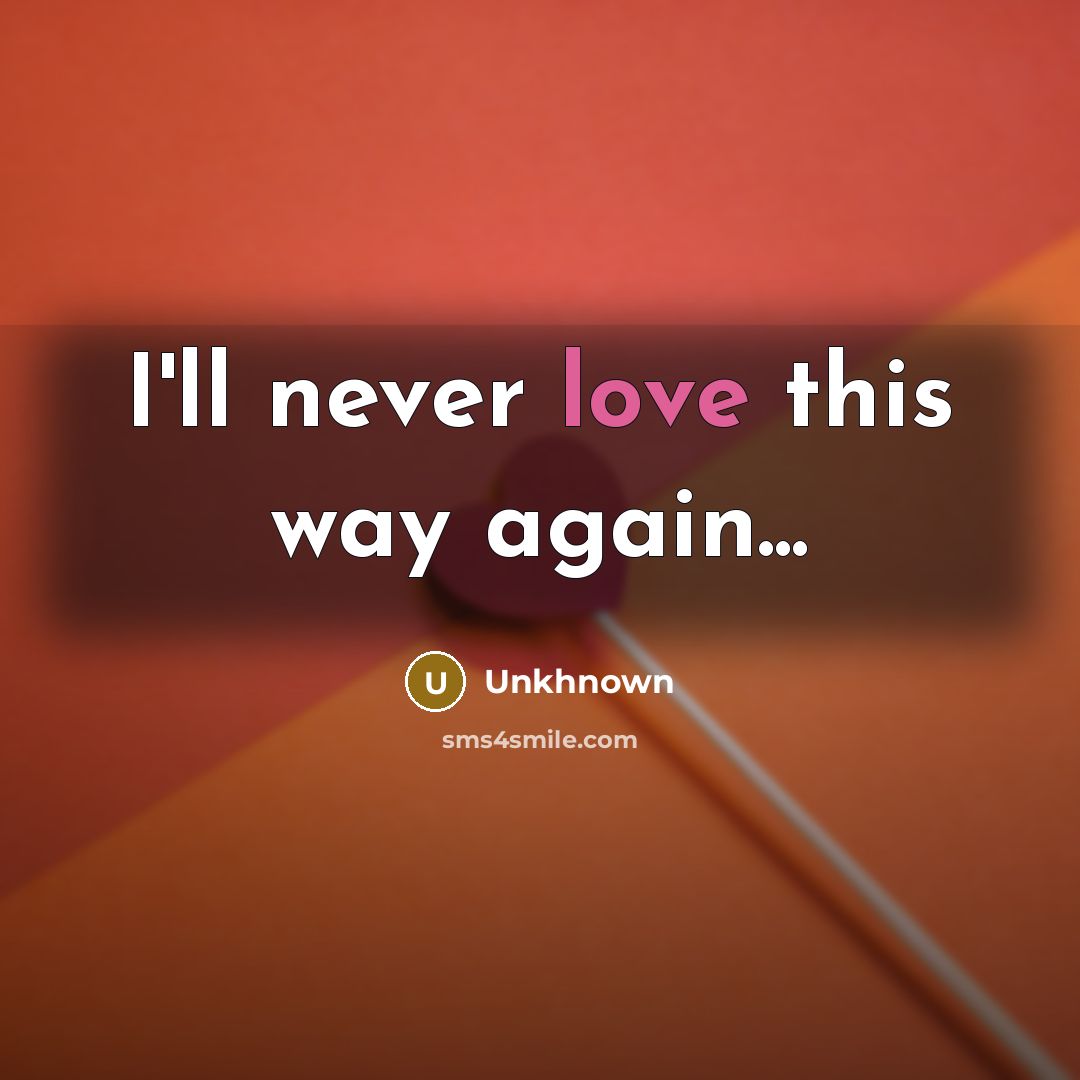 “I'll never love this way again...” quote by Unkhnown