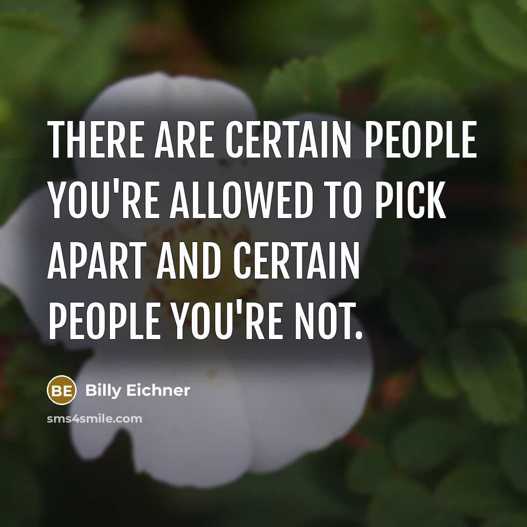 “There are certain people you're allowed to pick apart and certain people you're not.” quote by Billy Eichner