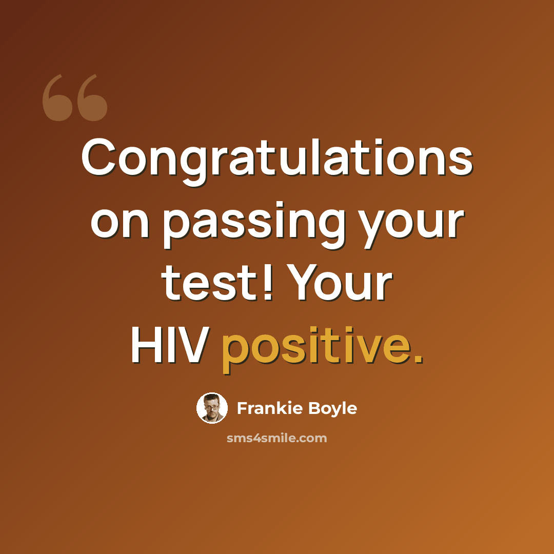 “Congratulations on passing your test! Your HIV positive.” quote by Frankie Boyle