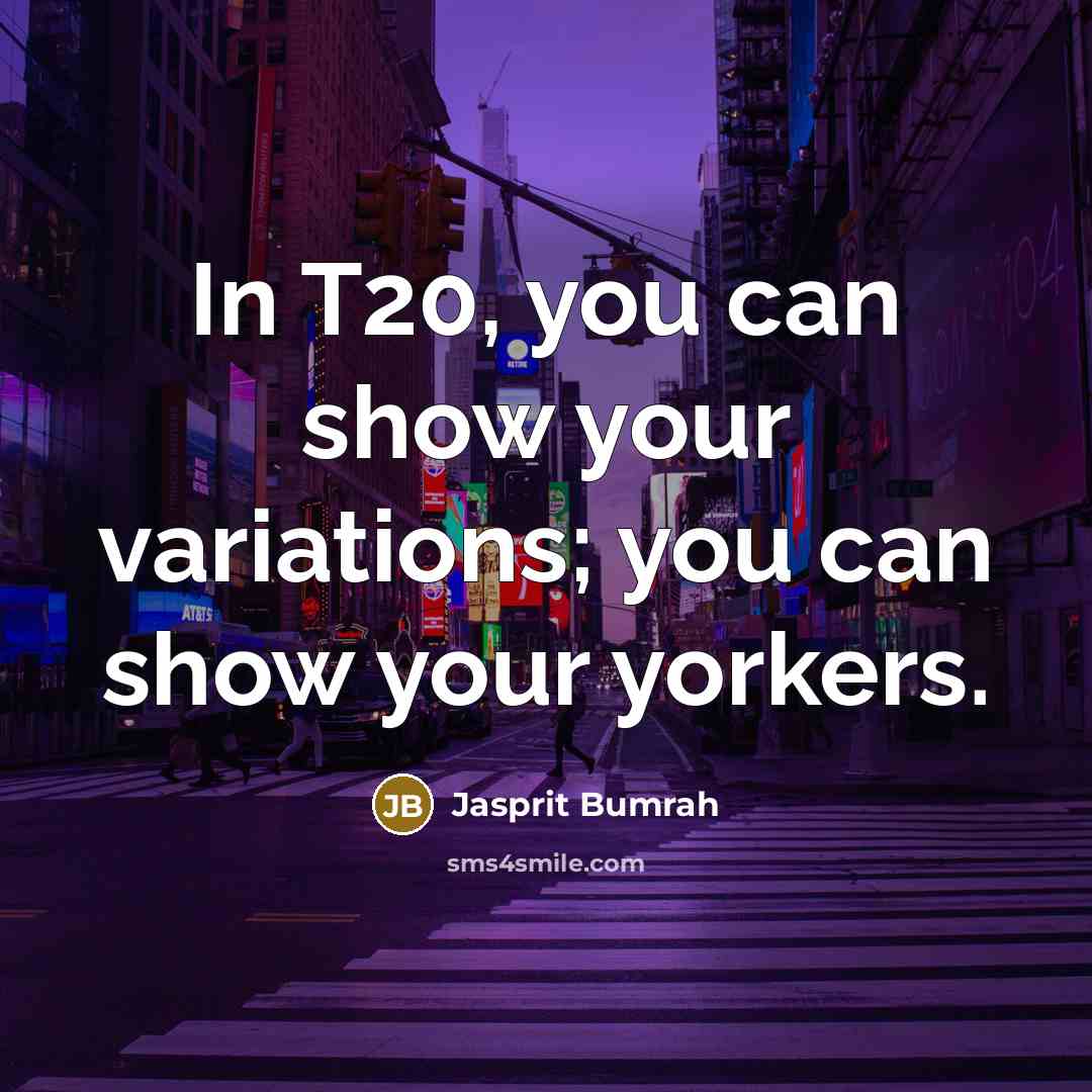 “In T20, you can show your variations; you can show your yorkers.” quote by Jasprit Bumrah