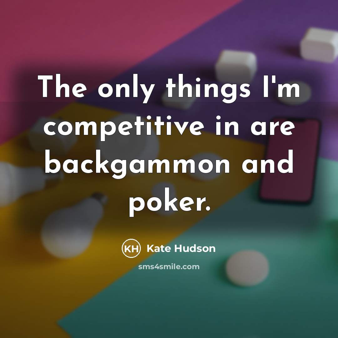 “The only things I'm competitive in are backgammon and poker.” quote by Kate Hudson