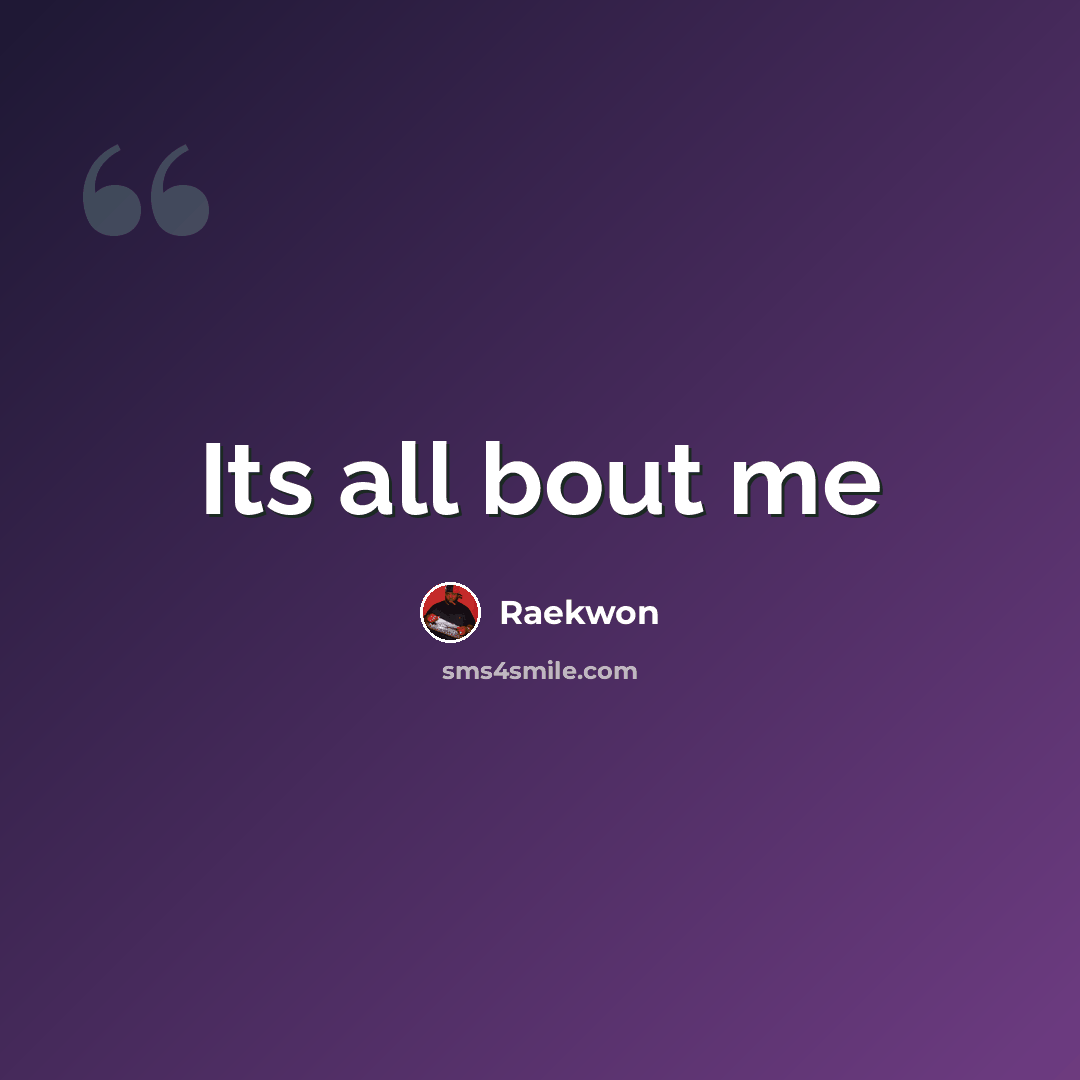 “Its all bout me” quote by Raekwon