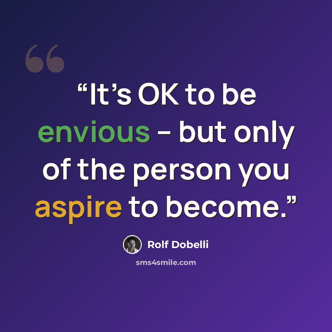 “It’s OK to be envious – but only of the person you aspire to become.” quote by Rolf Dobelli