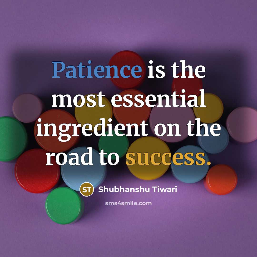 “Patience is the most essential ingredient on the road to success.” quote by Shubhanshu Tiwari