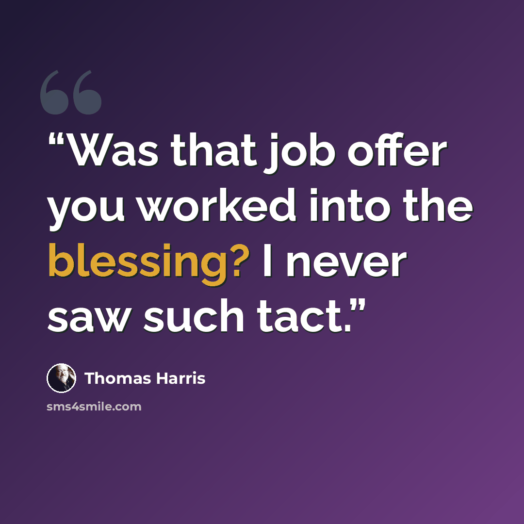 “Was that job offer you worked into the blessing? I never saw such tact.” quote by Thomas Harris