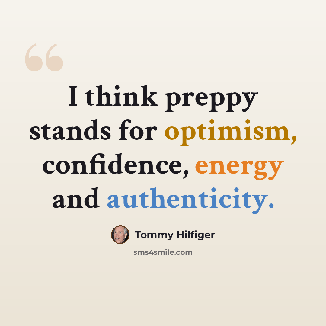 “I think preppy stands for optimism, confidence, energy and authenticity.” quote by Tommy Hilfiger