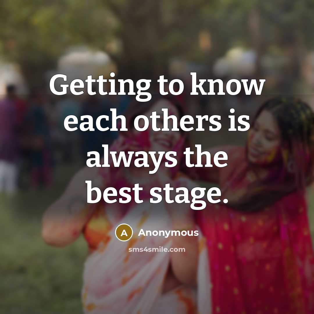 “Getting to know each others is always the best stage.” quote by Anonymous