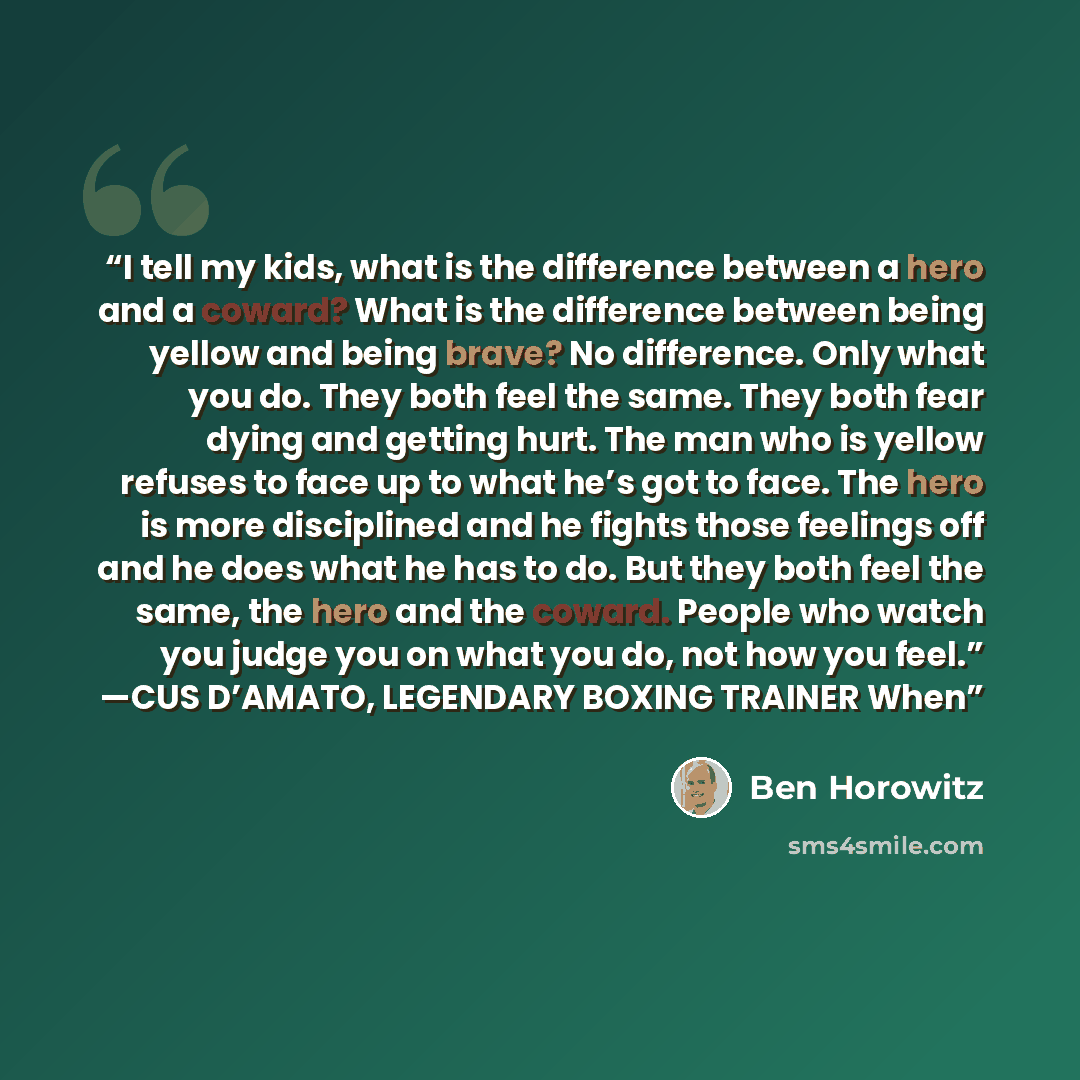 “I tell my kids, what is the difference between a hero and a coward? What is the difference between being yellow and being brave? No difference. Only what you do. They both feel the same. They both fear dying and getting hurt. The man who is yellow refuses to face up to what he’s got to face. The…” quote by Ben Horowitz