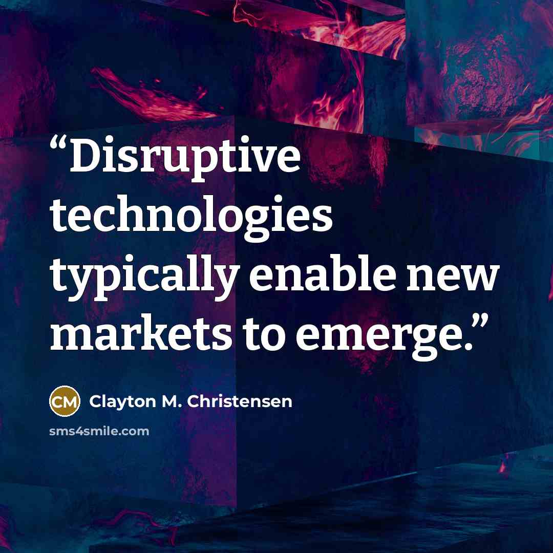 “Disruptive technologies typically enable new markets to emerge.” quote by Clayton M. Christensen